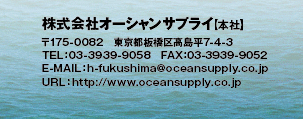 ЃI[VTvC@175-0082 s捂7-4-3 TEL03-3939-9058@FAXF03-3939-9052 E-MAILFh-fukushima@oceansupply.co.jp URL:http://www.oceansupply.co.jp/